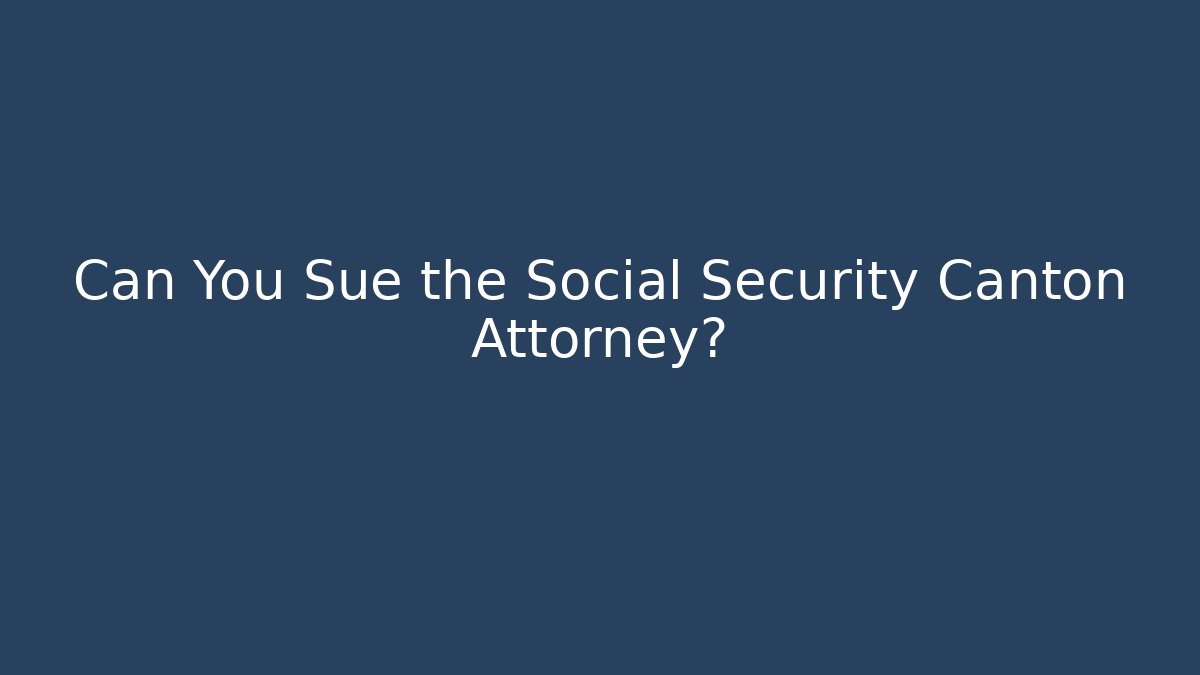 Can You Sue the Social Security Canton Attorney?