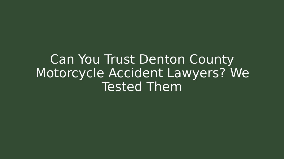 Can You Trust Denton County Motorcycle Accident Lawyers? We Tested Them