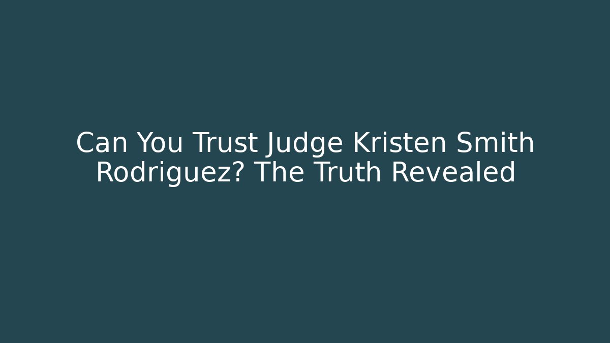 Can You Trust Judge Kristen Smith Rodriguez? The Truth Revealed
