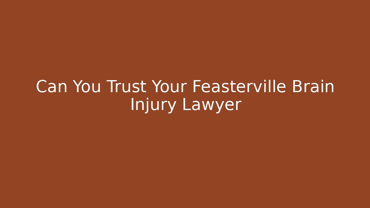 Can You Trust Your Feasterville Brain Injury Lawyer