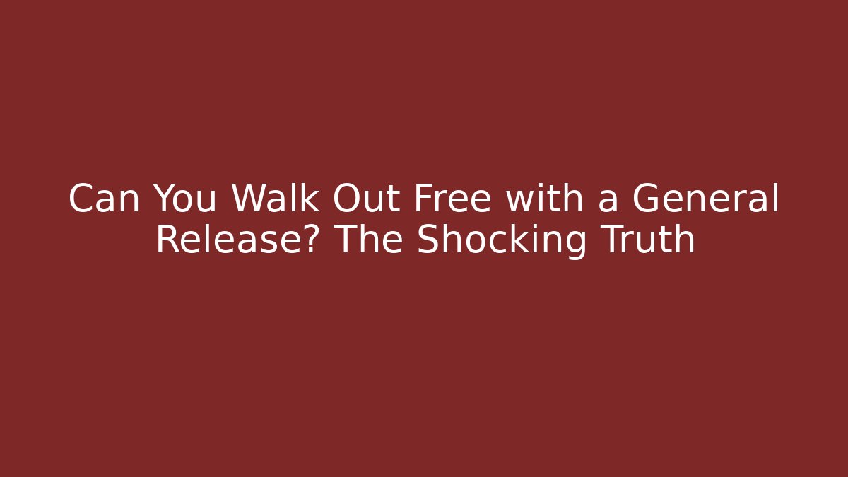 Can You Walk Out Free with a General Release? The Shocking Truth