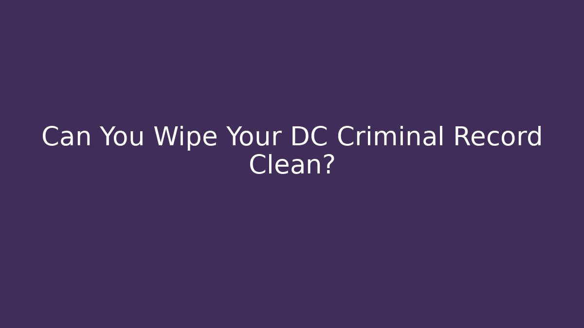 Can You Wipe Your DC Criminal Record Clean?