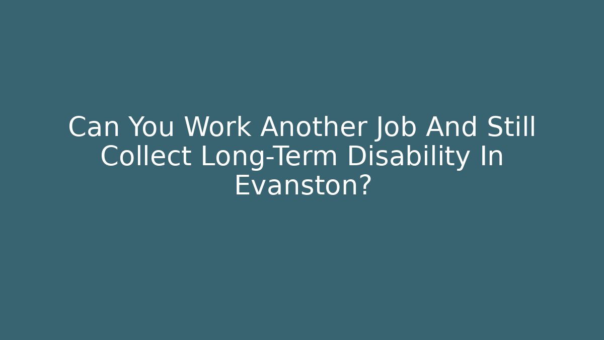 Can You Work Another Job And Still Collect Long-Term Disability In Evanston?