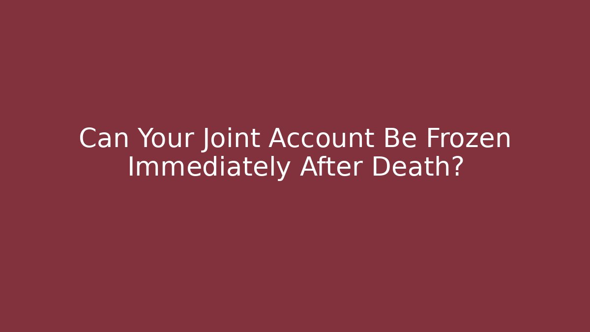 Can Your Joint Account Be Frozen Immediately After Death?