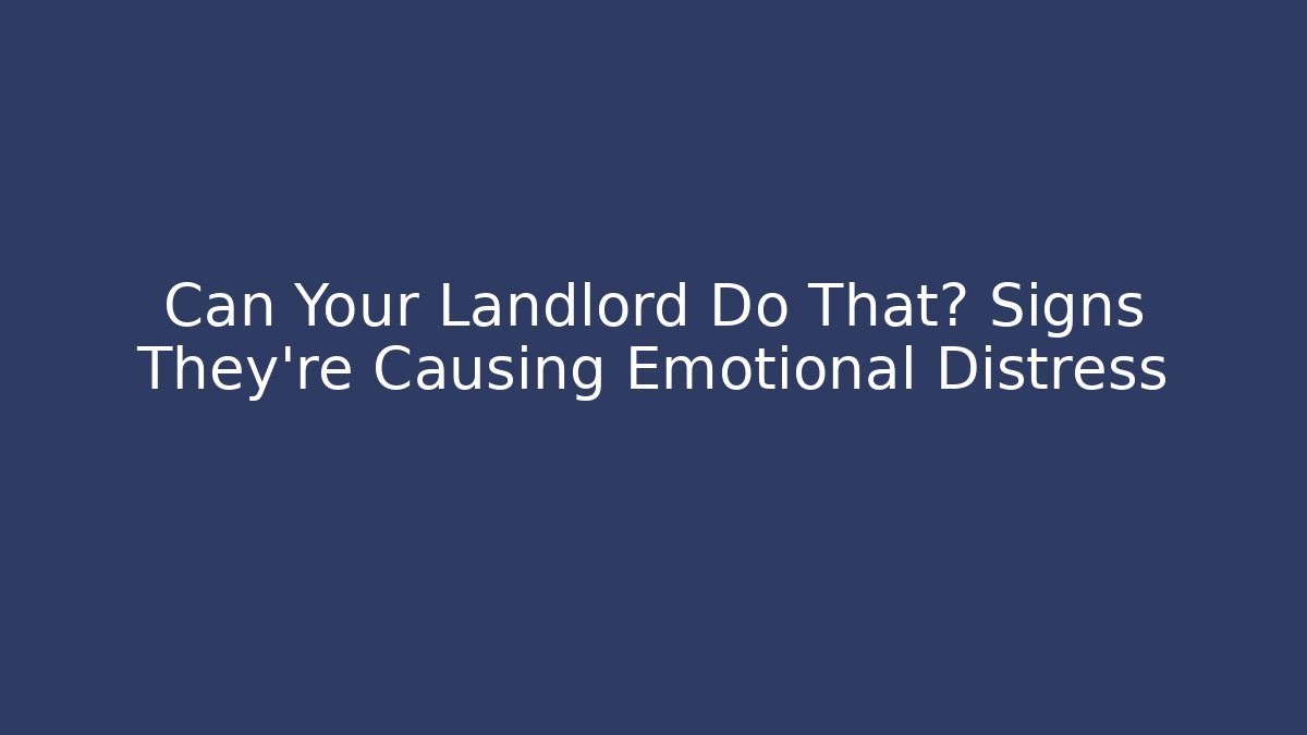 Can Your Landlord Do That? Signs They’re Causing Emotional Distress - WealthxGroup