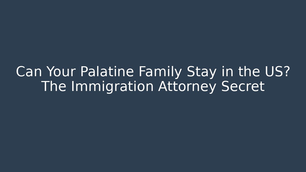 Can Your Palatine Family Stay in the US? The Immigration Attorney Secret