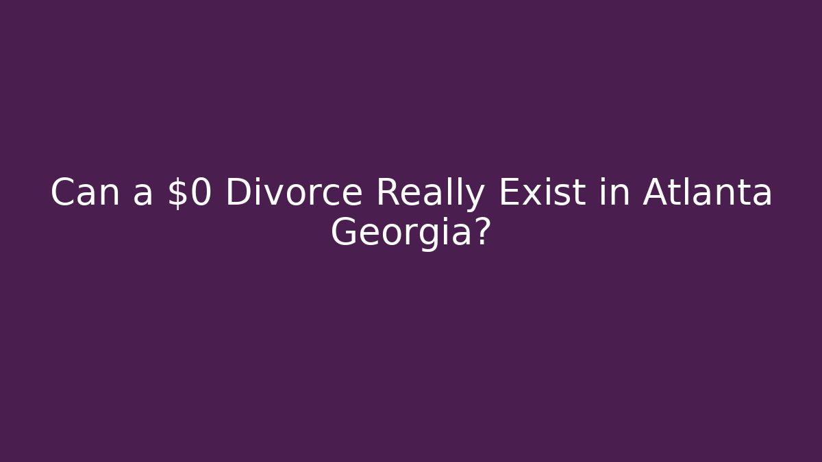 Can a $0 Divorce Really Exist in Atlanta Georgia?
