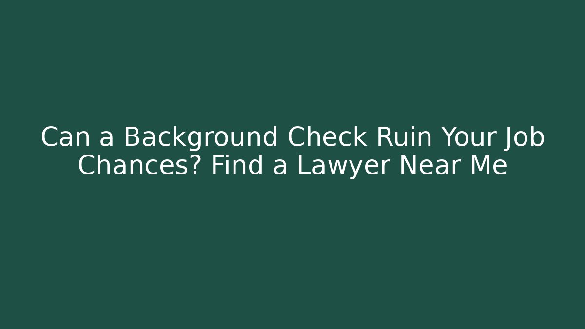 Can a Background Check Ruin Your Job Chances? Find a Lawyer Near Me - WealthxGroup