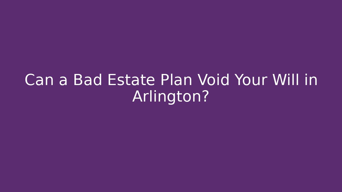 Can a Bad Estate Plan Void Your Will in Arlington?