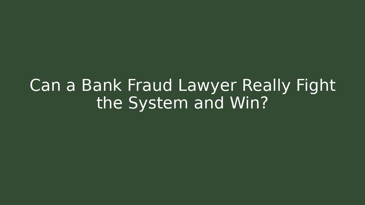 Can a Bank Fraud Lawyer Really Fight the System and Win? - WealthxGroup