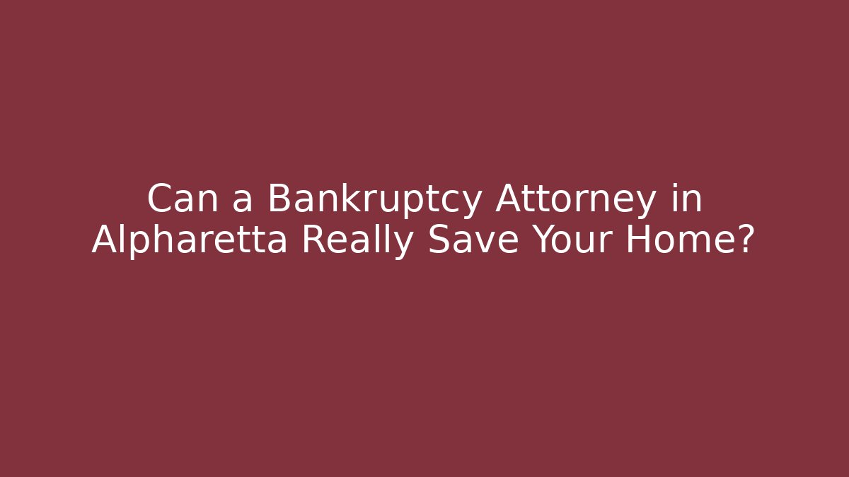 Can a Bankruptcy Attorney in Alpharetta Really Save Your Home?