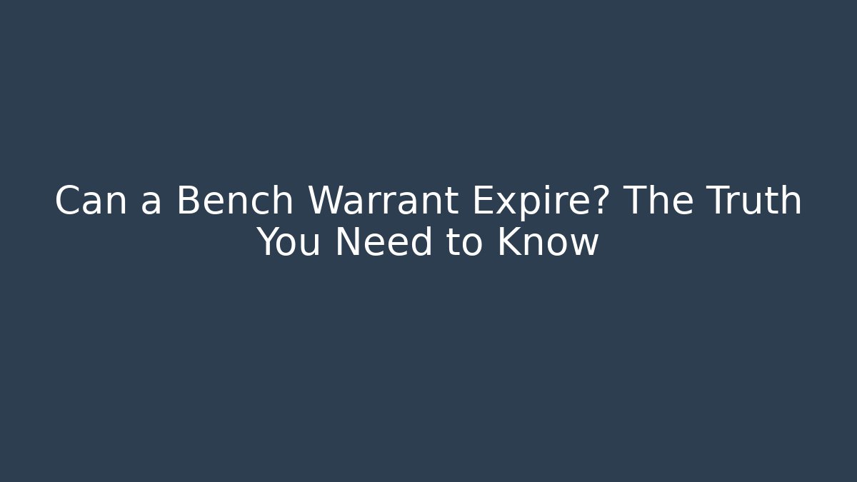 Can a Bench Warrant Expire? The Truth You Need to Know - WealthxGroup