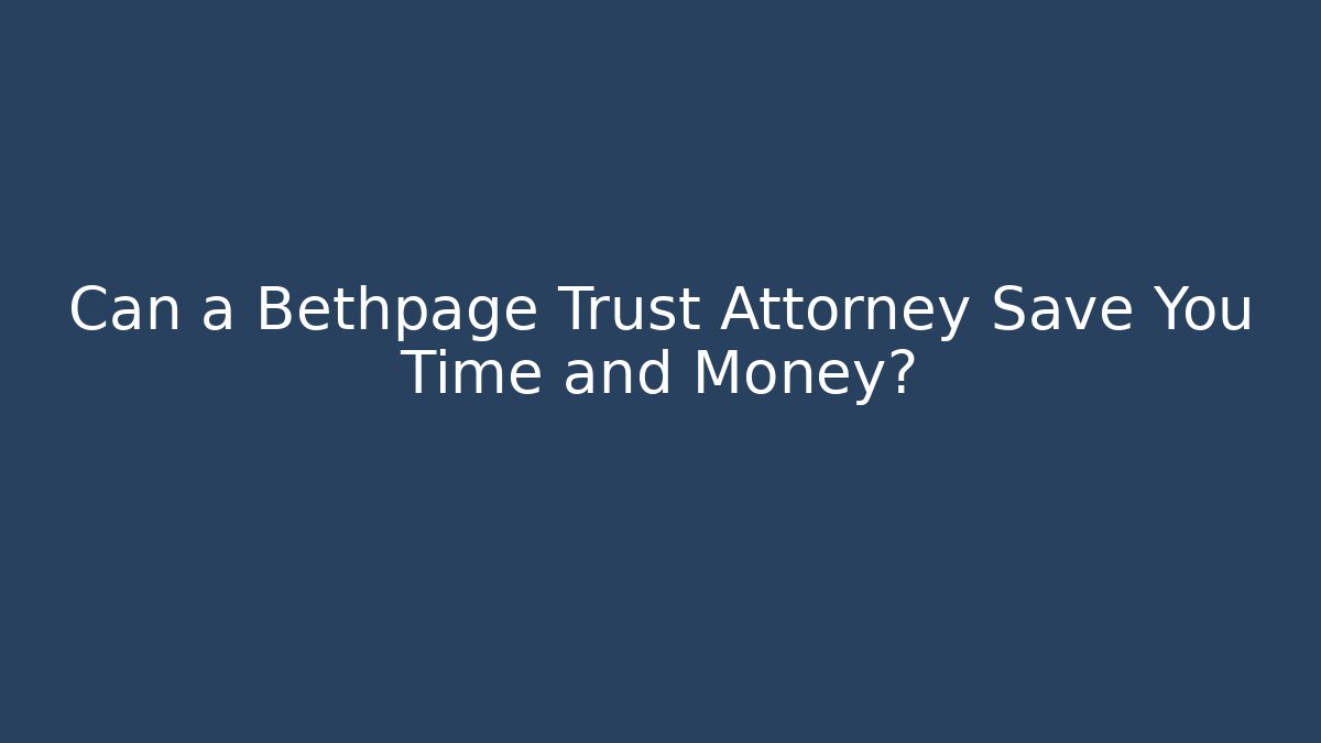 Can a Bethpage Trust Attorney Save You Time and Money?