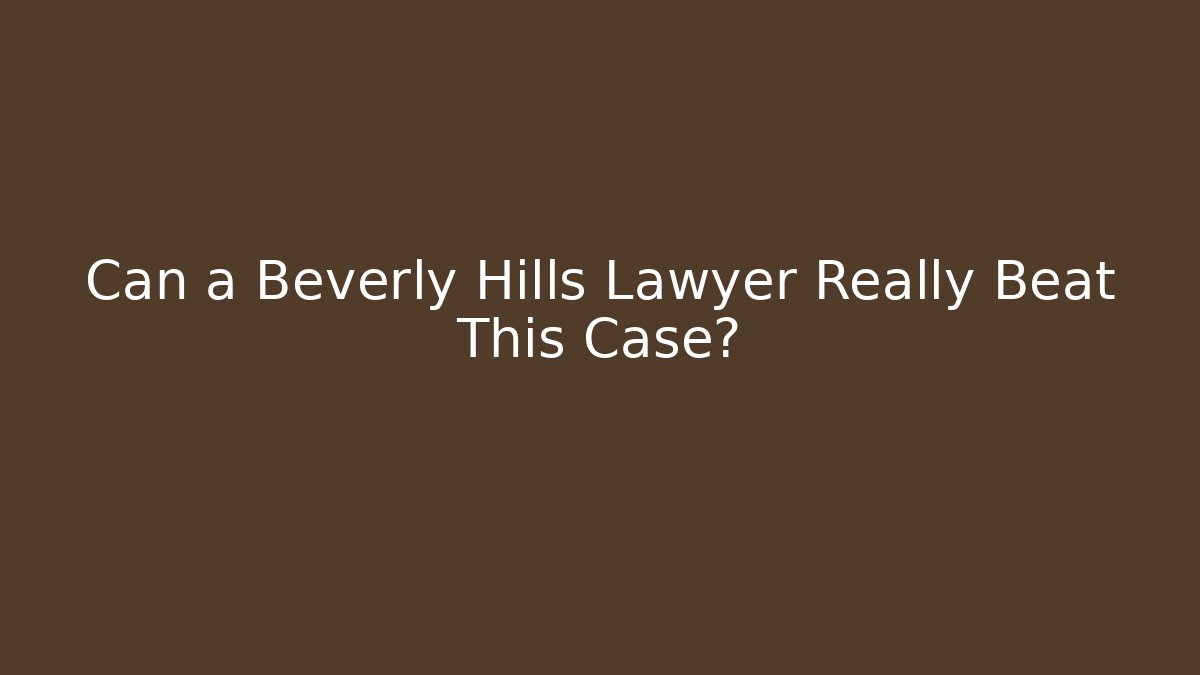 Can a Beverly Hills Lawyer Really Beat This Case?