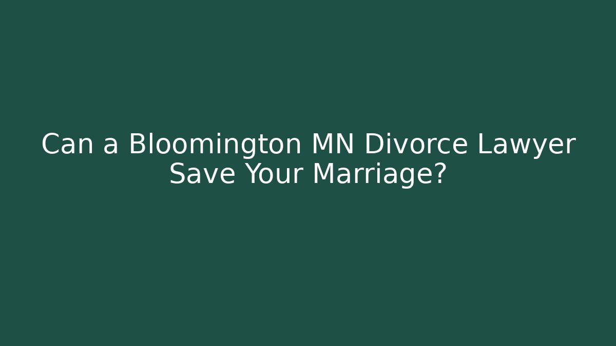 Can a Bloomington MN Divorce Lawyer Save Your Marriage?