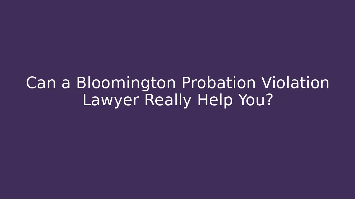 Can a Bloomington Probation Violation Lawyer Really Help You? - WealthxGroup