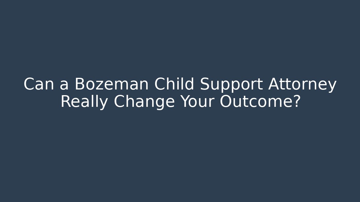 Can a Bozeman Child Support Attorney Really Change Your Outcome? - WealthxGroup