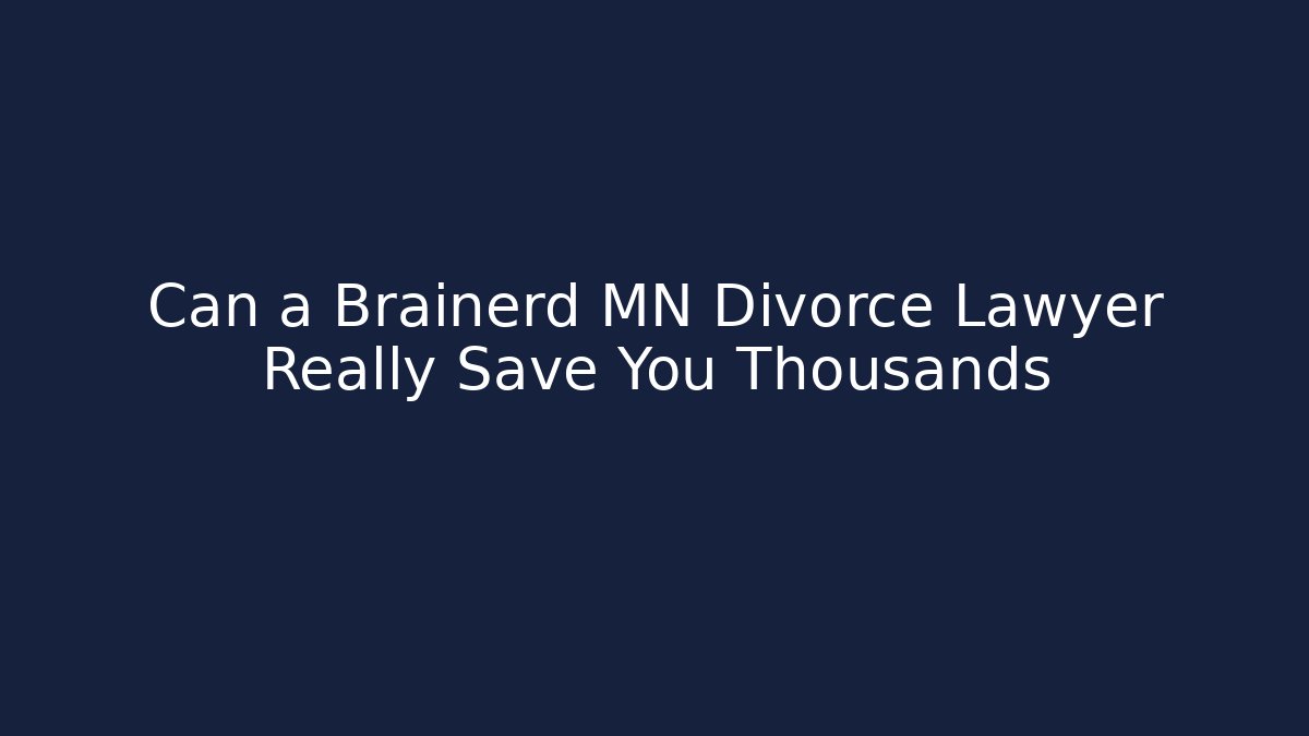 Can a Brainerd MN Divorce Lawyer Really Save You Thousands - WealthxGroup