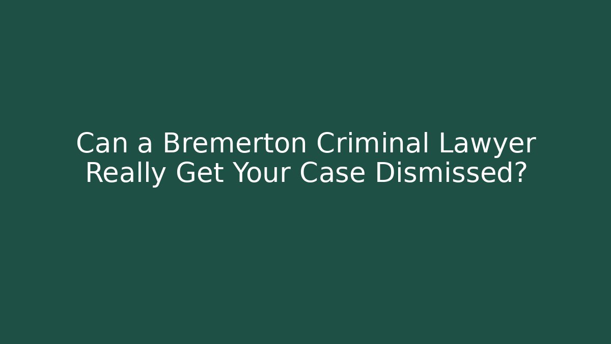 Can a Bremerton Criminal Lawyer Really Get Your Case Dismissed?