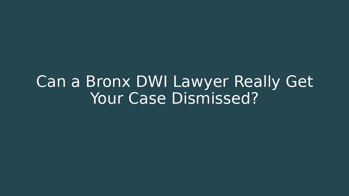 Can a Bronx DWI Lawyer Really Get Your Case Dismissed?