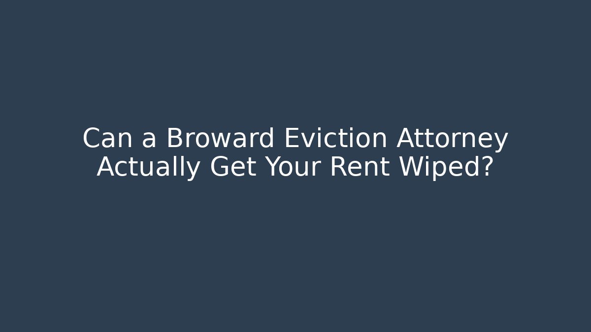 Can a Broward Eviction Attorney Actually Get Your Rent Wiped?