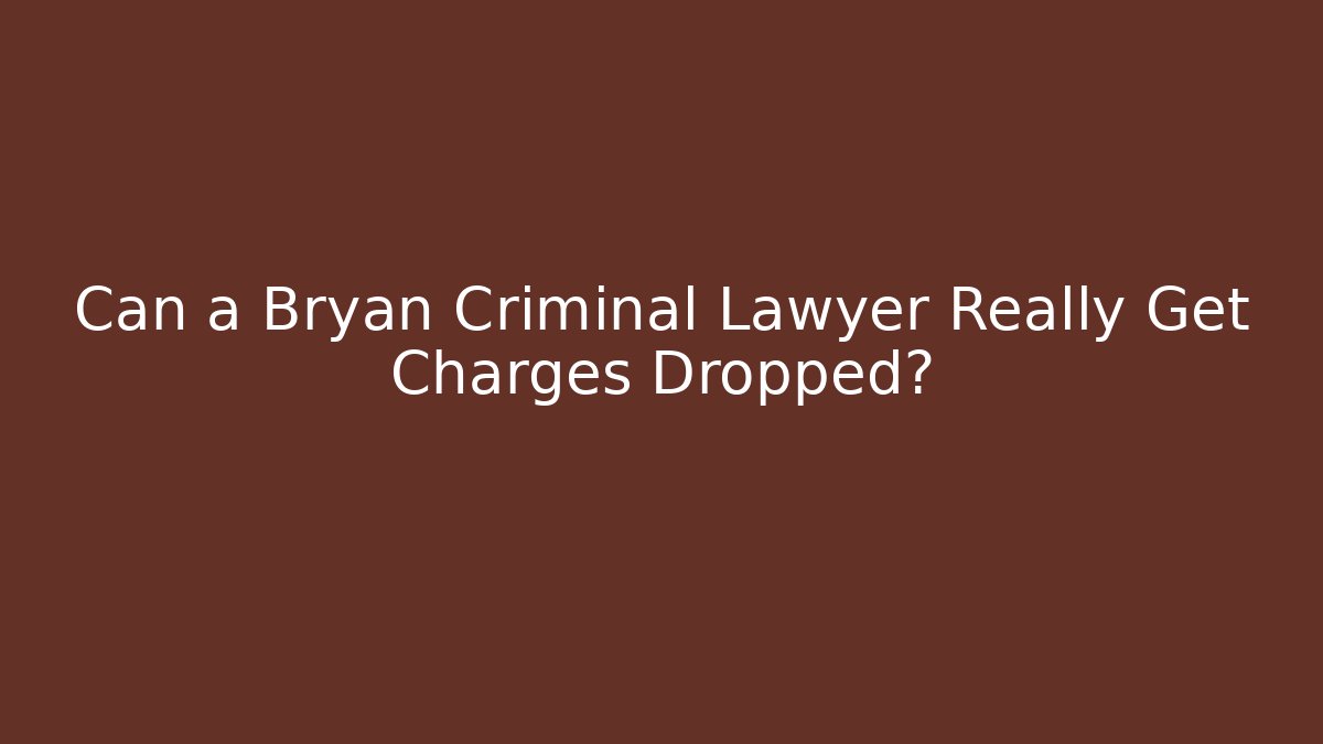 Can a Bryan Criminal Lawyer Really Get Charges Dropped? - WealthxGroup