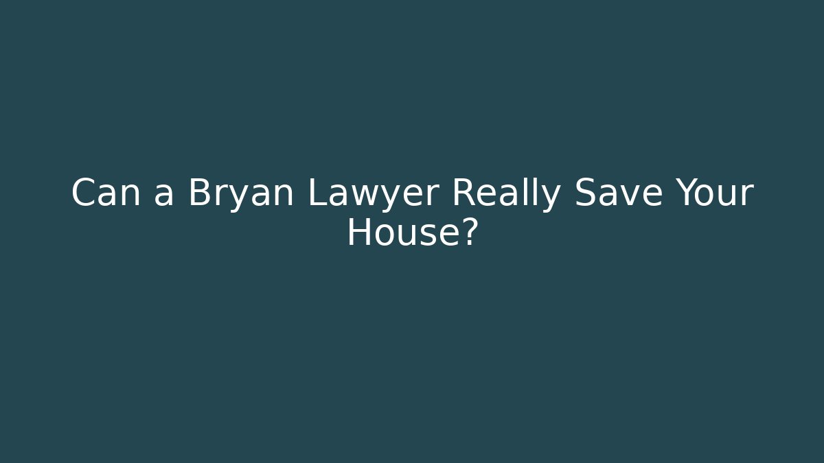Can a Bryan Lawyer Really Save Your House? - WealthxGroup