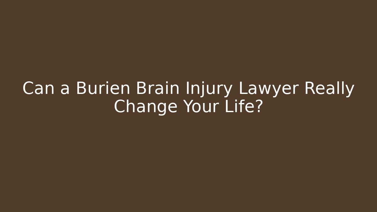 Can a Burien Brain Injury Lawyer Really Change Your Life?