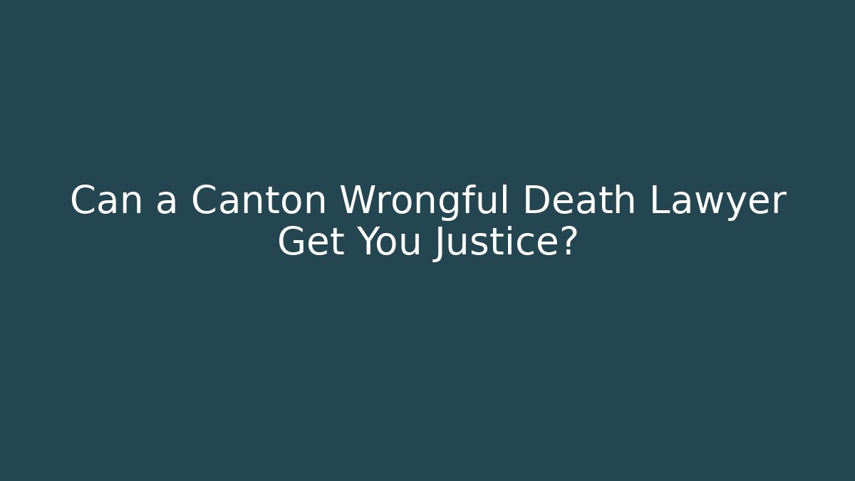 Can a Canton Wrongful Death Lawyer Get You Justice?