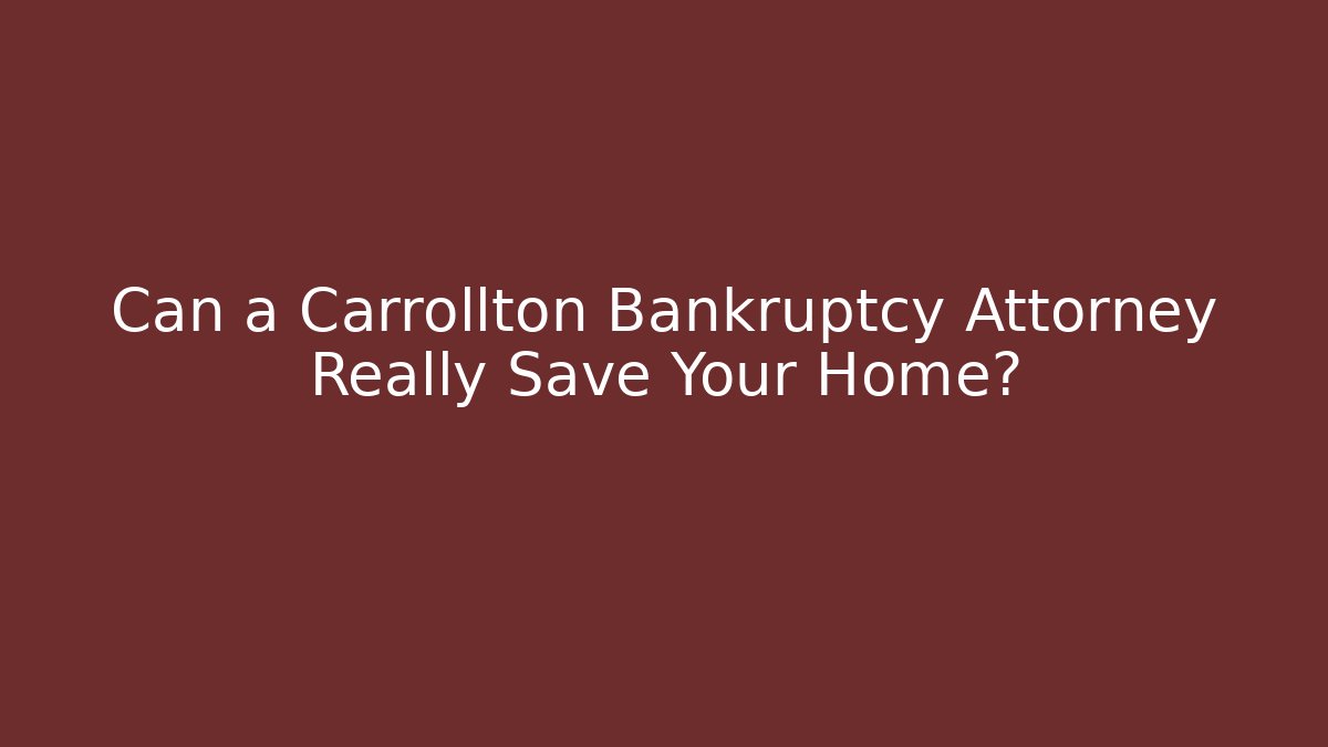 Can a Carrollton Bankruptcy Attorney Really Save Your Home? - WealthxGroup