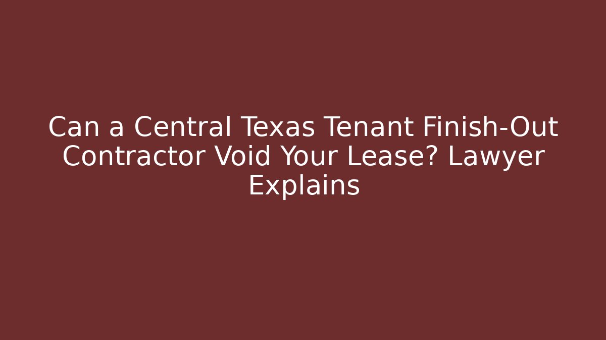 Can a Central Texas Tenant Finish-Out Contractor Void Your Lease? Lawyer Explains