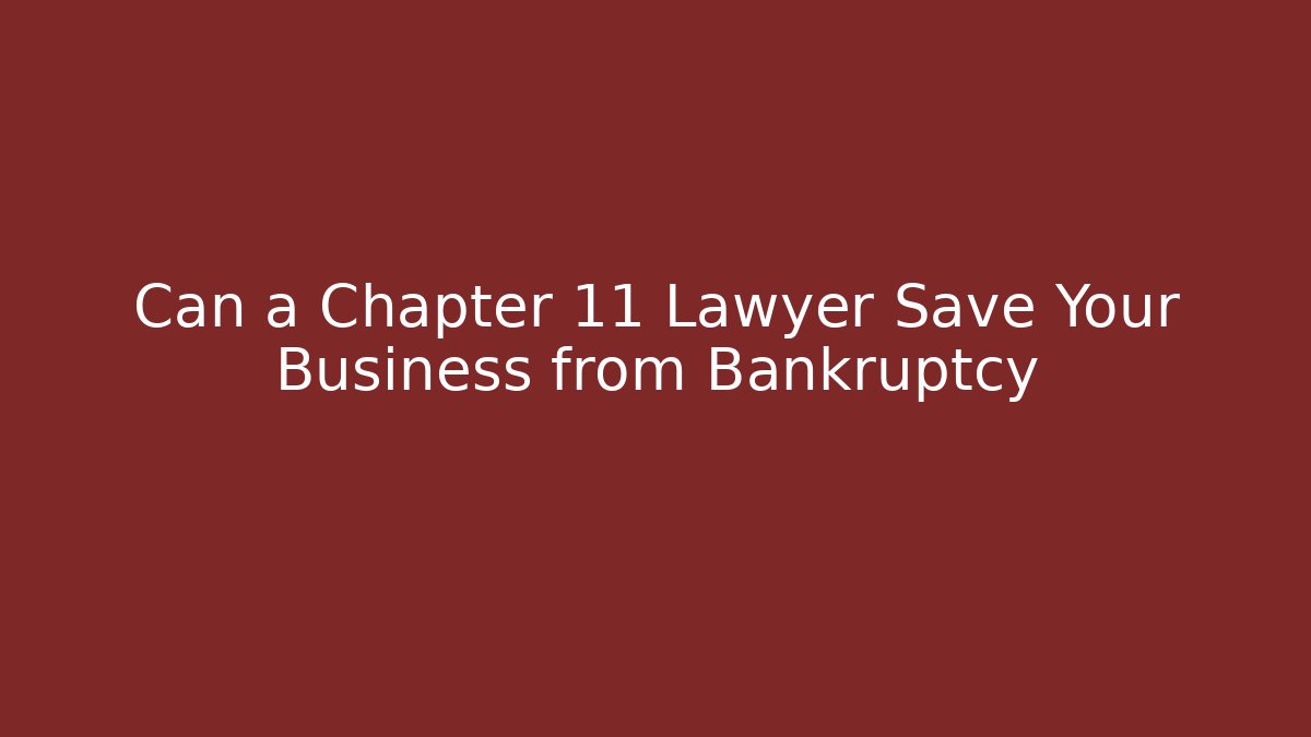 Can a Chapter 11 Lawyer Save Your Business from Bankruptcy