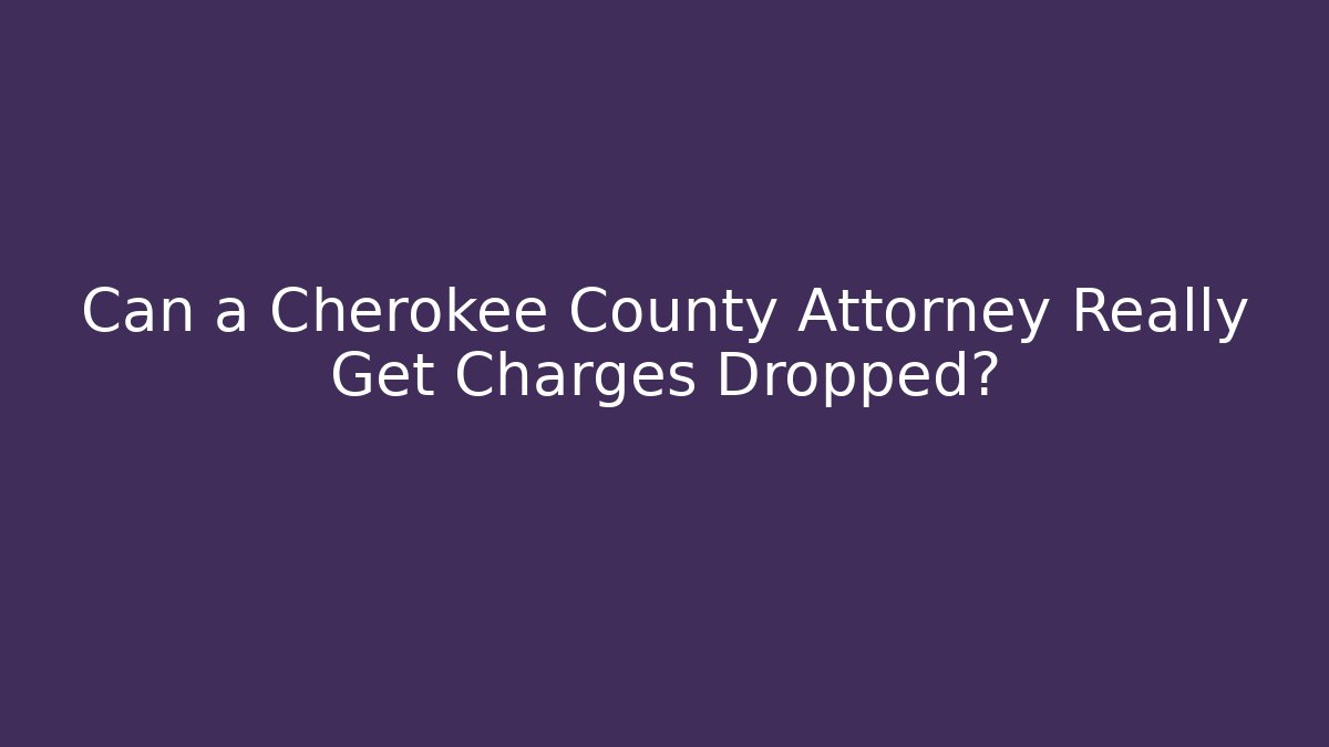 Can a Cherokee County Attorney Really Get Charges Dropped? - WealthxGroup