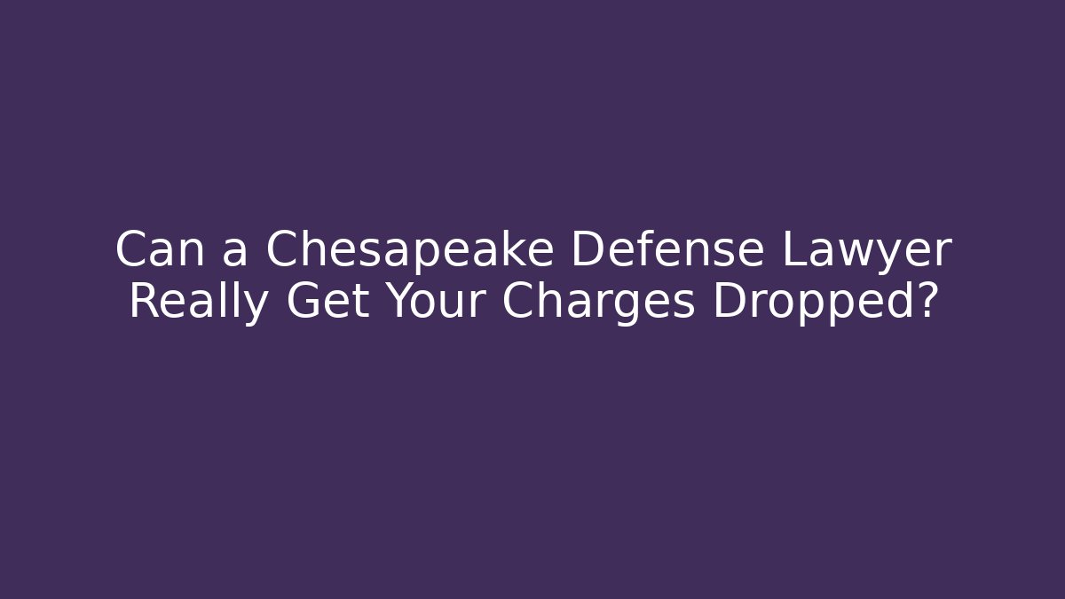 Can a Chesapeake Defense Lawyer Really Get Your Charges Dropped?
