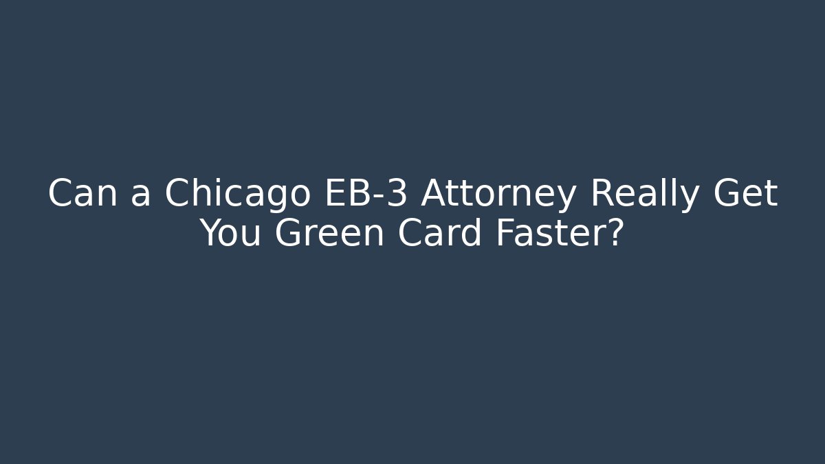 Can a Chicago EB-3 Attorney Really Get You Green Card Faster?