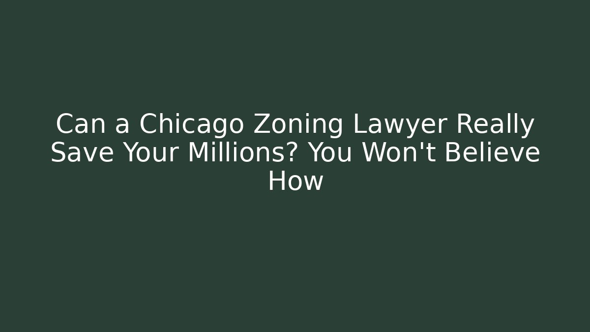 Can a Chicago Zoning Lawyer Really Save Your Millions? You Won't Believe How