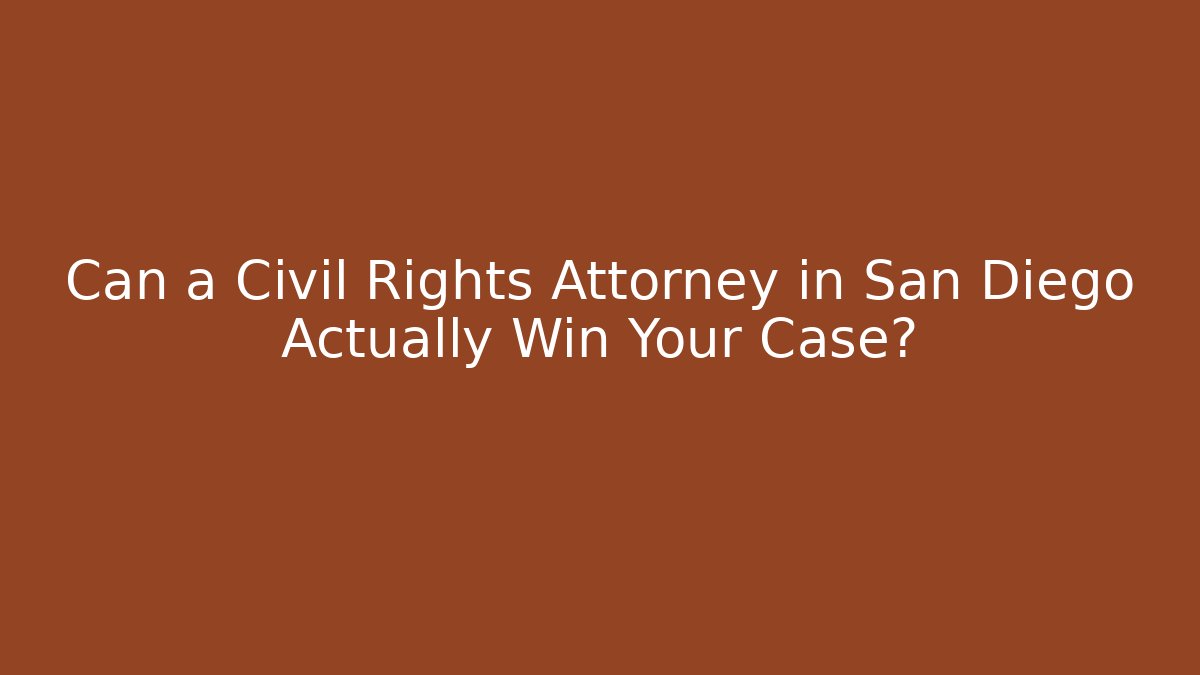 Can a Civil Rights Attorney in San Diego Actually Win Your Case?