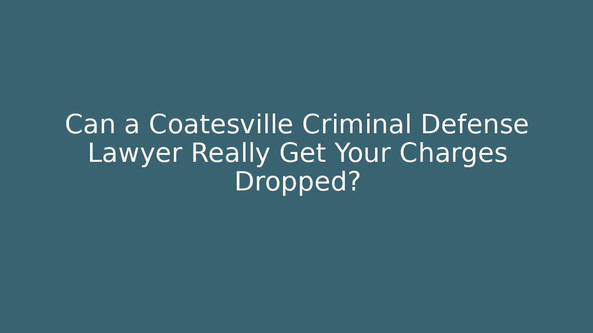Can a Coatesville Criminal Defense Lawyer Really Get Your Charges Dropped?