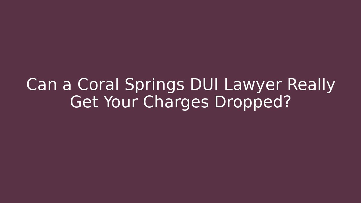 Can a Coral Springs DUI Lawyer Really Get Your Charges Dropped?