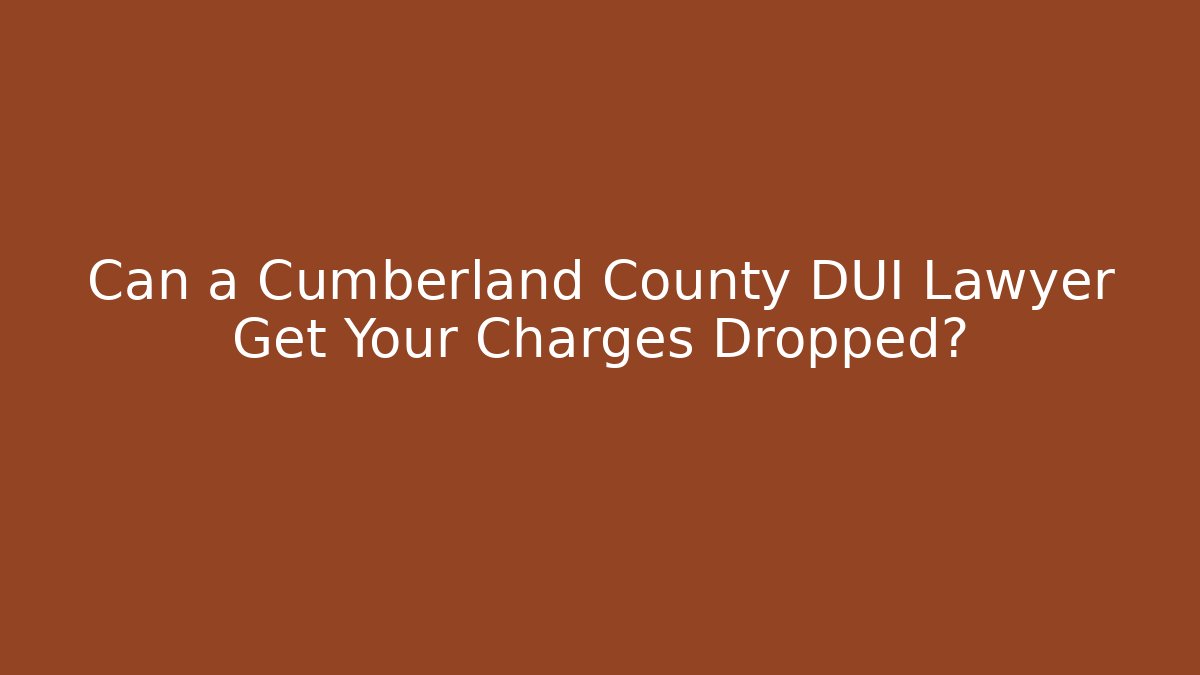 Can a Cumberland County DUI Lawyer Get Your Charges Dropped?