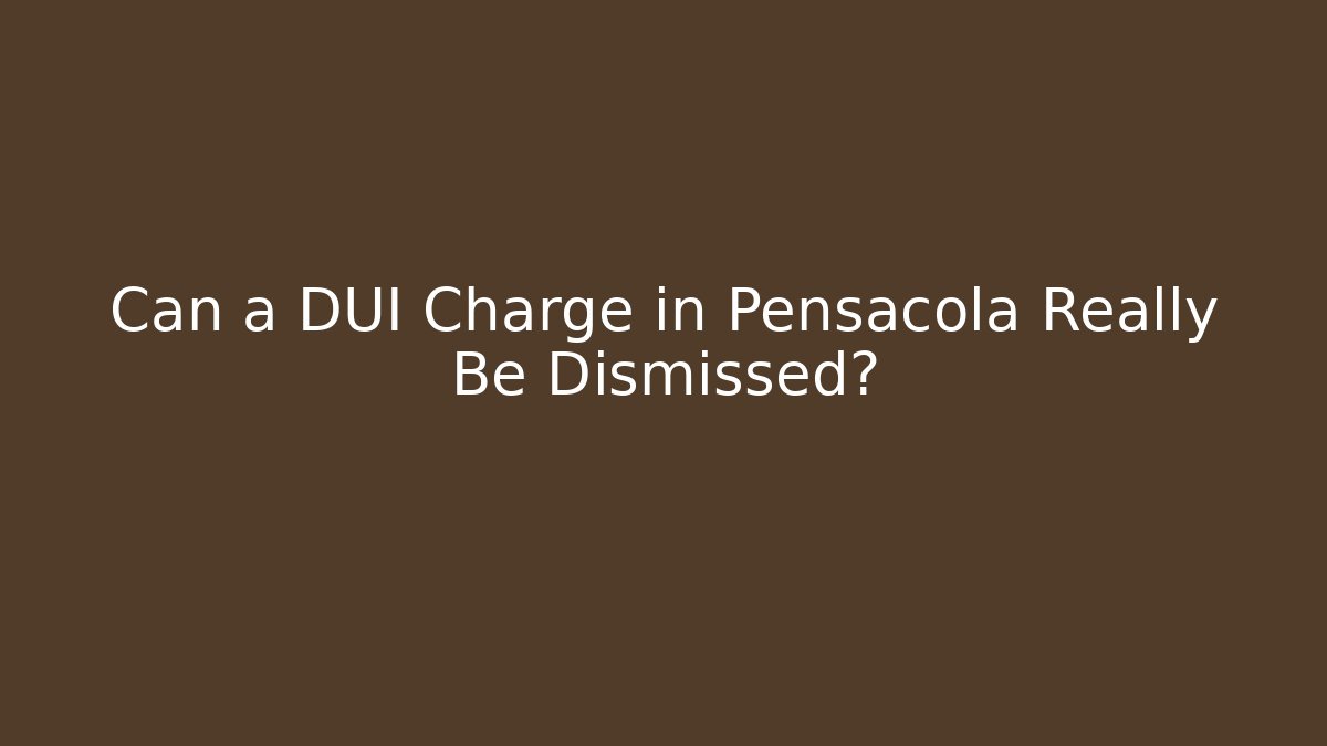 Can a DUI Charge in Pensacola Really Be Dismissed?