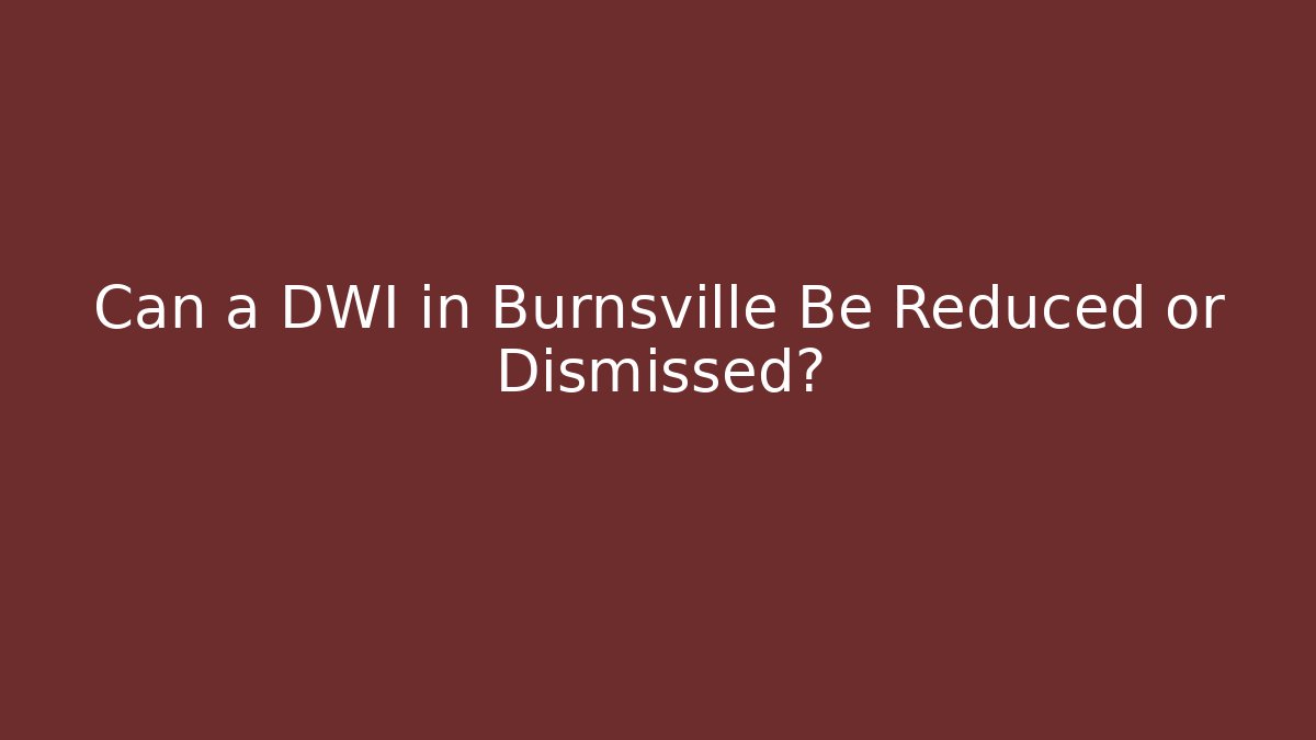 Can a DWI in Burnsville Be Reduced or Dismissed?