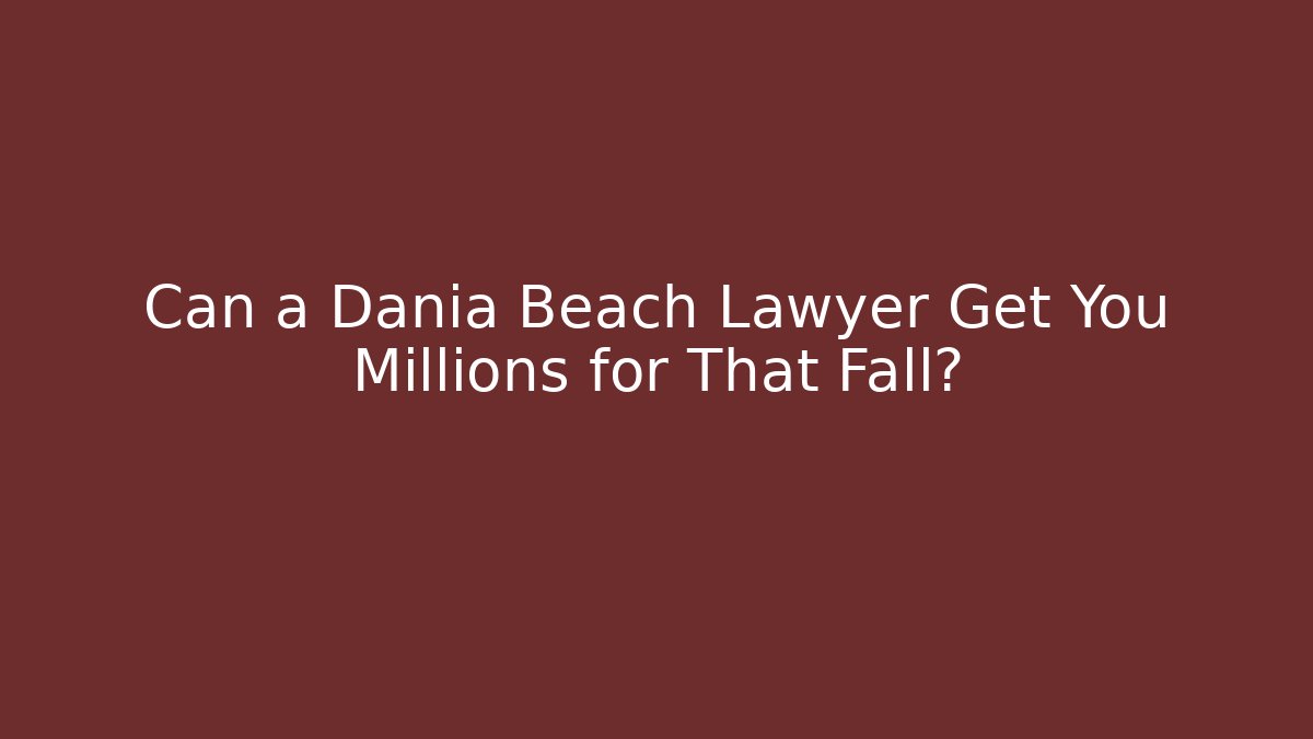 Can a Dania Beach Lawyer Get You Millions for That Fall?