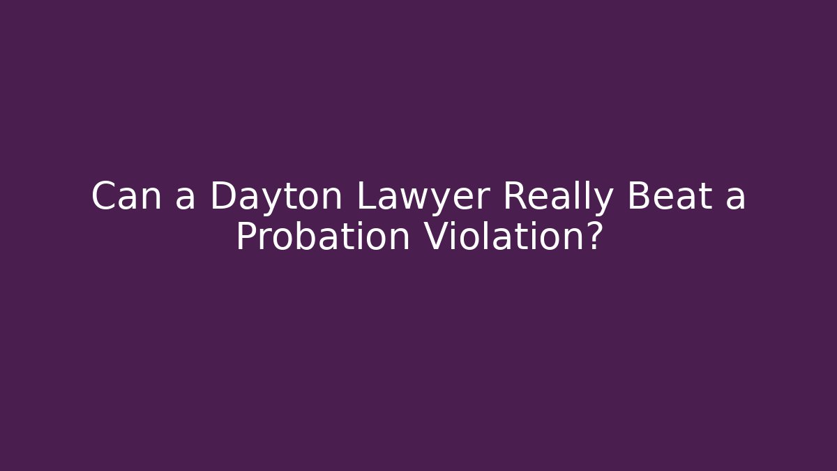 Can a Dayton Lawyer Really Beat a Probation Violation? - WealthxGroup