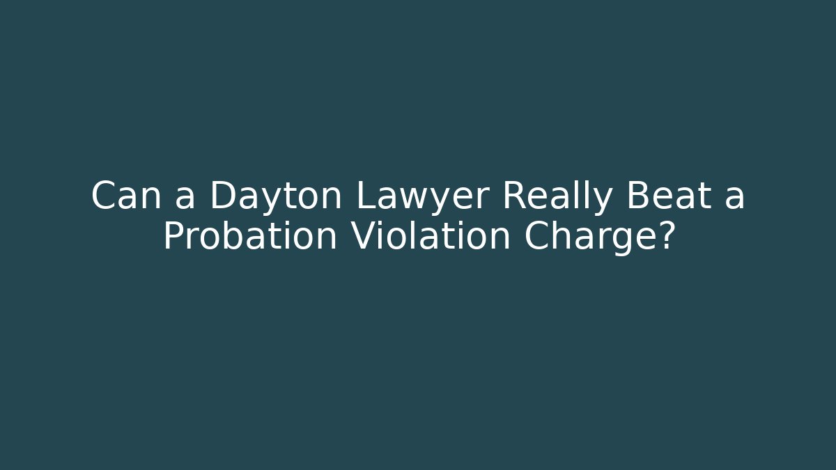 Can a Dayton Lawyer Really Beat a Probation Violation Charge? - WealthxGroup