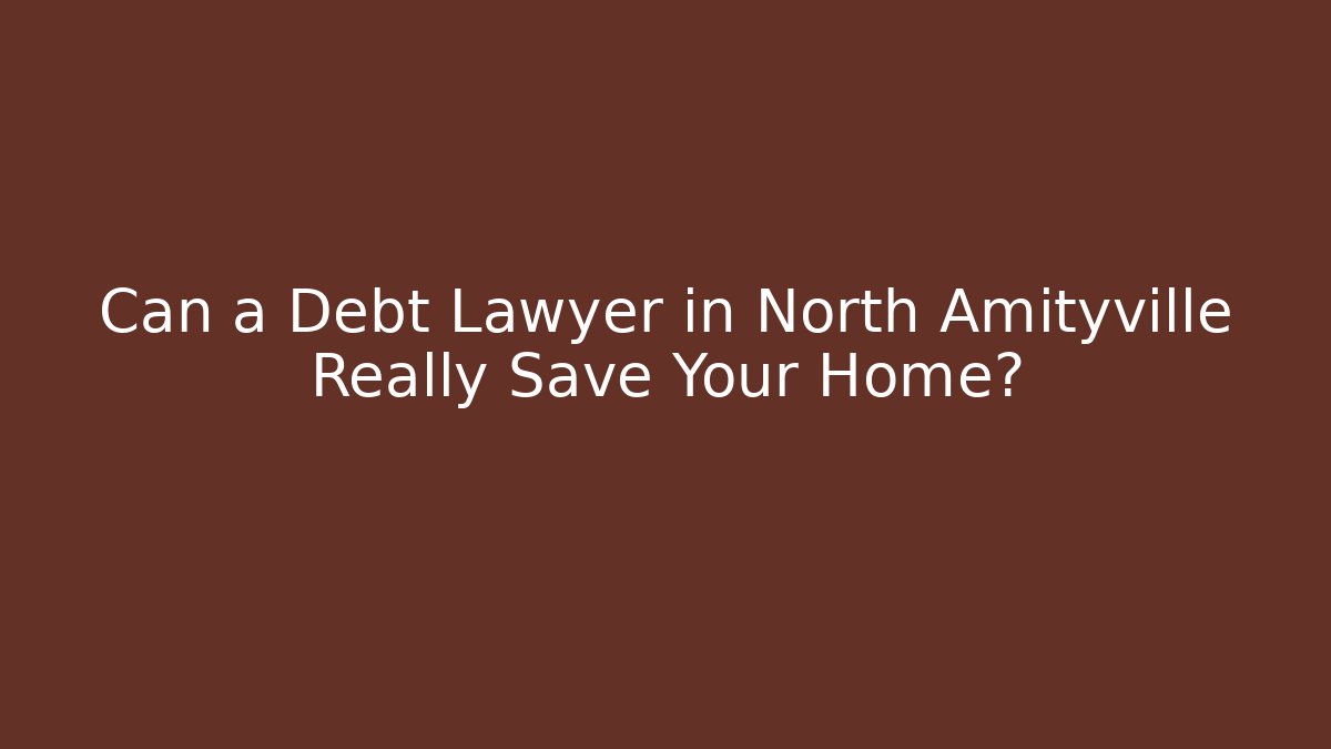 Can a Debt Lawyer in North Amityville Really Save Your Home?