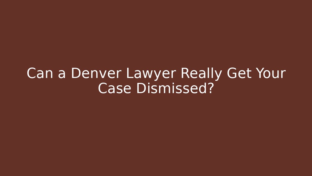 Can a Denver Lawyer Really Get Your Case Dismissed?