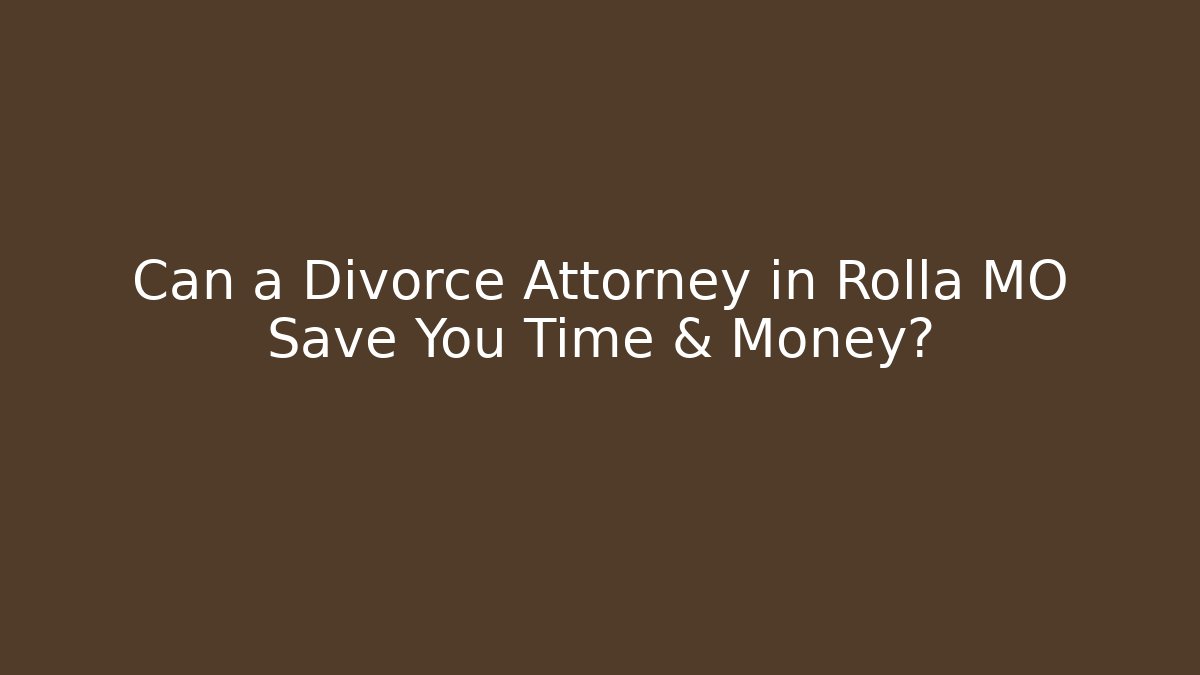 Can a Divorce Attorney in Rolla MO Save You Time & Money?