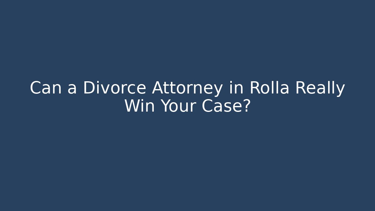 Can a Divorce Attorney in Rolla Really Win Your Case?