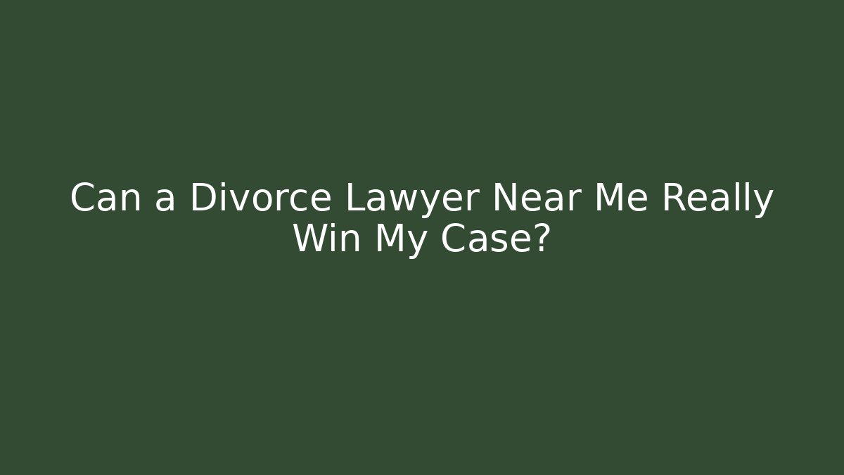 Can a Divorce Lawyer Near Me Really Win My Case?